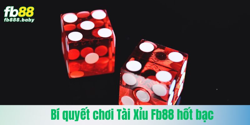 Bí quyết chơi Tài Xỉu Fb88 hốt bạc