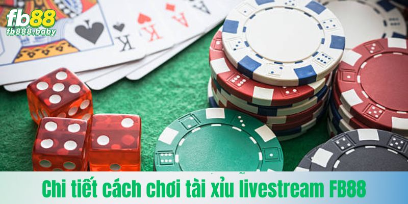 Chi tiết cách chơi tài xỉu livestream Fb88 người mới cần biết