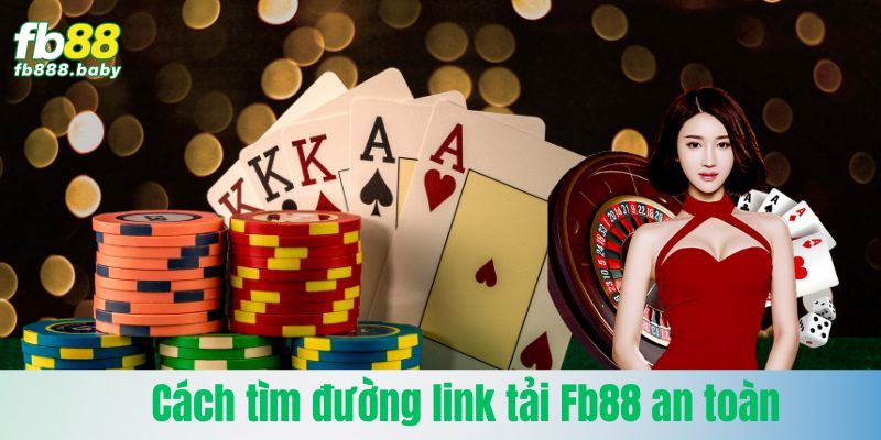 Cách tìm đường link tải Fb88 an toàn
