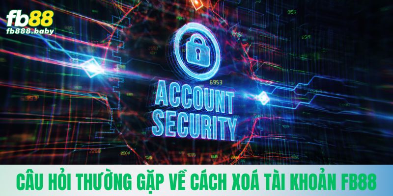 Câu hỏi thường gặp về cách xoá tài khoản Fb88