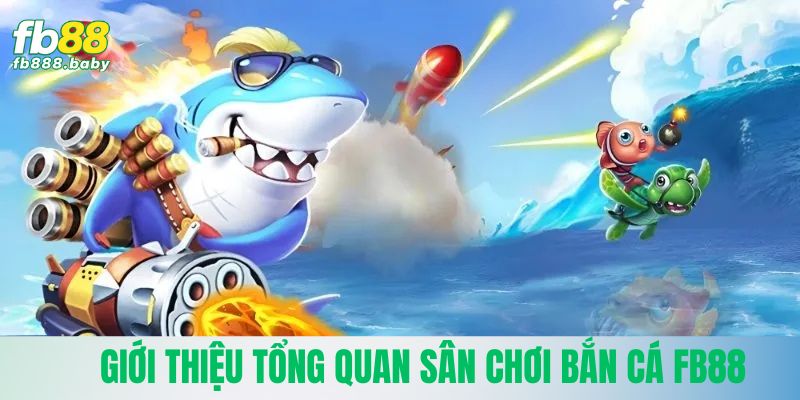 Giới thiệu tổng quan sân chơi bắn cá Fb88 