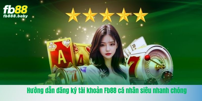 Hướng dẫn đăng ký tài khoản Fb88 cá nhân siêu nhanh chóng khi nhận Fb88 khuyến mãi thành viên