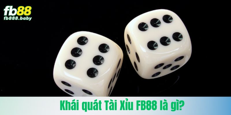 Khái quát Tài Xỉu FB88 là gì?