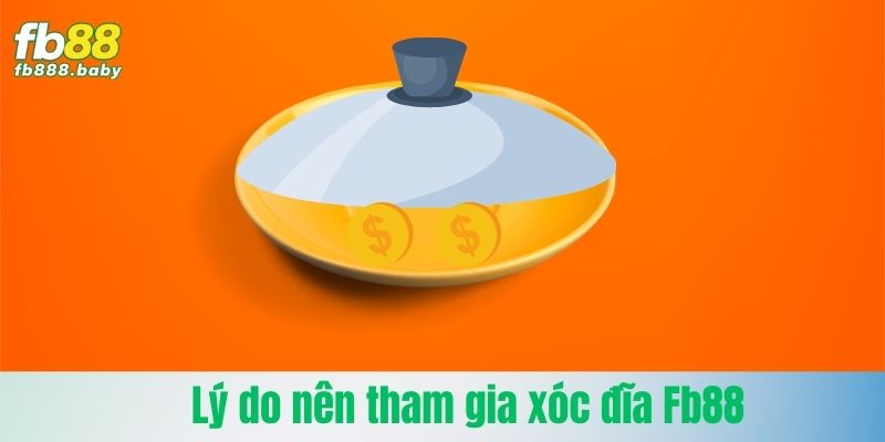 Lý do nên tham gia xóc đĩa Fb88