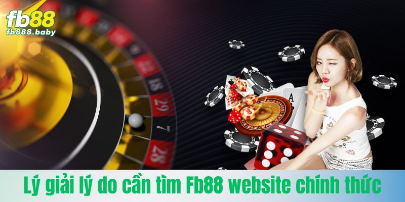 Lý giải lý do cần tìm Fb88 website chính thức