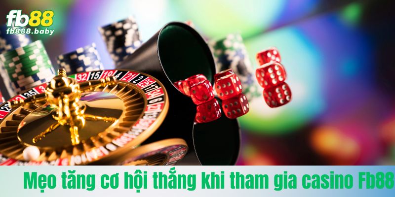 Mẹo tăng cơ hội thắng khi tham gia casino Fb88