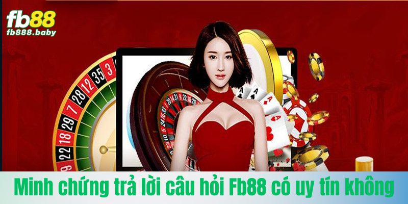 Các minh chứng trả lời câu hỏi Fb88 có uy tín không