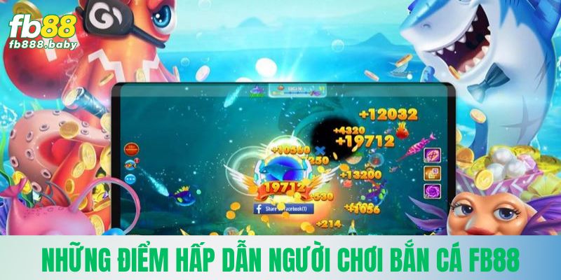 Những điểm hấp dẫn người chơi bắn cá Fb88